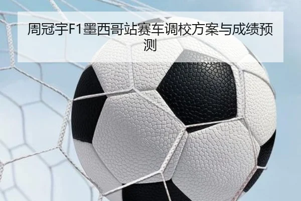 周冠宇F1墨西哥站赛车调校方案与成绩预测